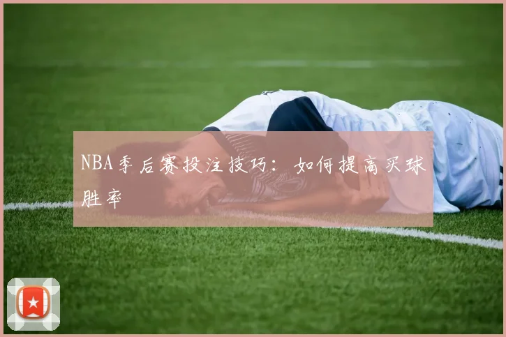 NBA季后赛投注技巧：如何提高买球胜率