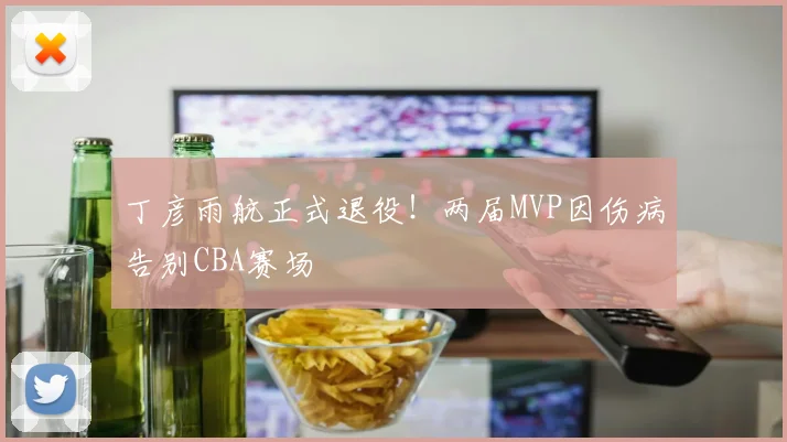 丁彦雨航正式退役！两届MVP因伤病告别CBA赛场