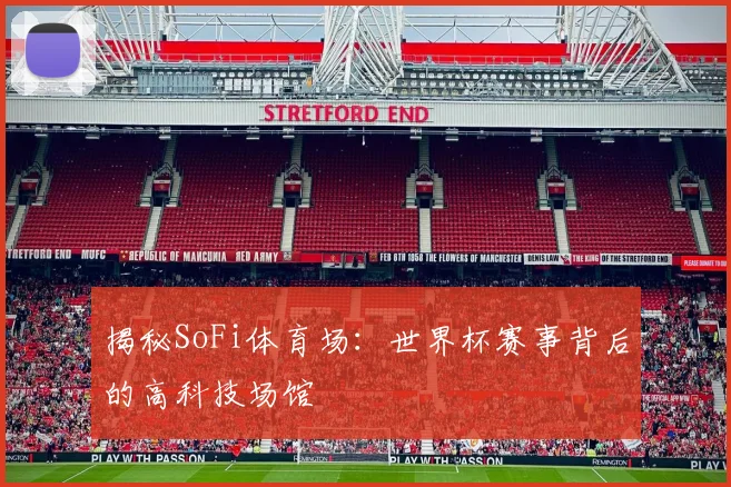 揭秘SoFi体育场：世界杯赛事背后的高科技场馆