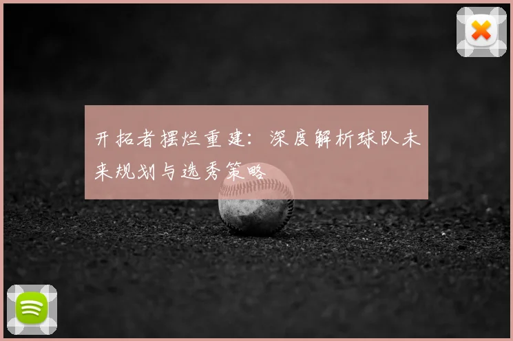 开拓者摆烂重建：深度解析球队未来规划与选秀策略