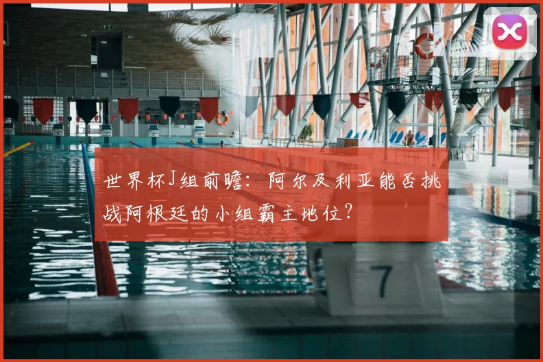 世界杯J组前瞻：阿尔及利亚能否挑战阿根廷的小组霸主地位？