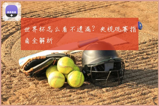 世界杯怎么看不遗漏？央视观赛指南全解析
