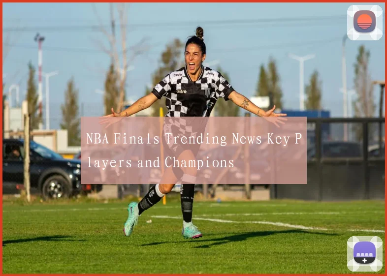 NBA Finals Trending News Key Players and Champions